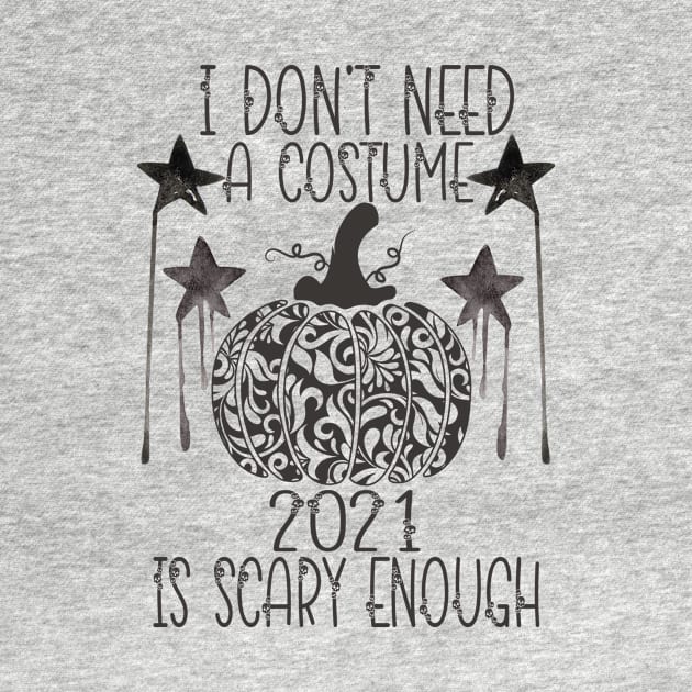 I Don't Need A Costume 2021 Is Scary Enough by samideal